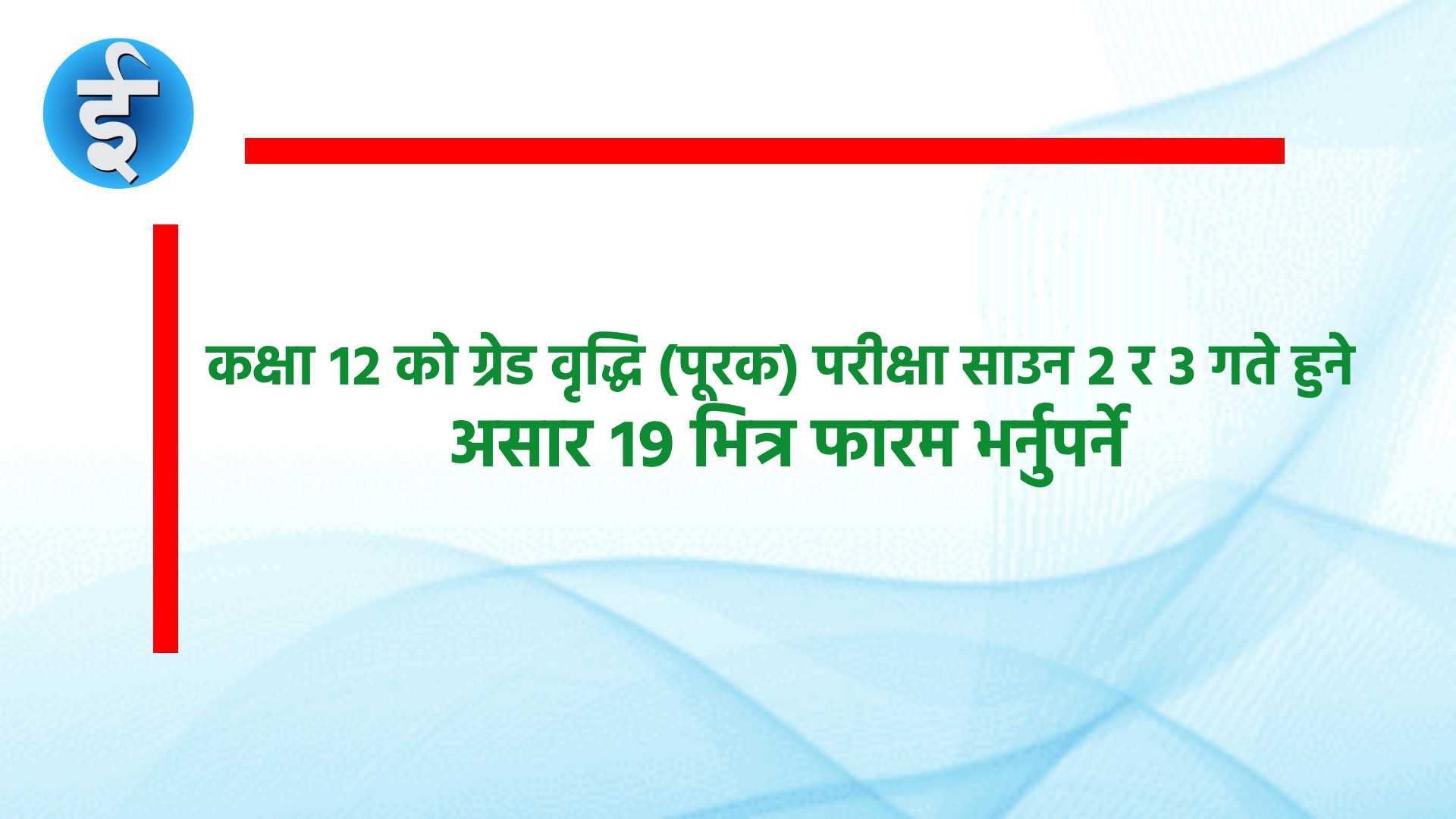 कक्षा १२ को ग्रेड वृद्धि (पूरक) परीक्षा साउन २ र ३ गते हुने, असार १९ भित्र फारम भर्नुपर्ने (सूचनासहित)